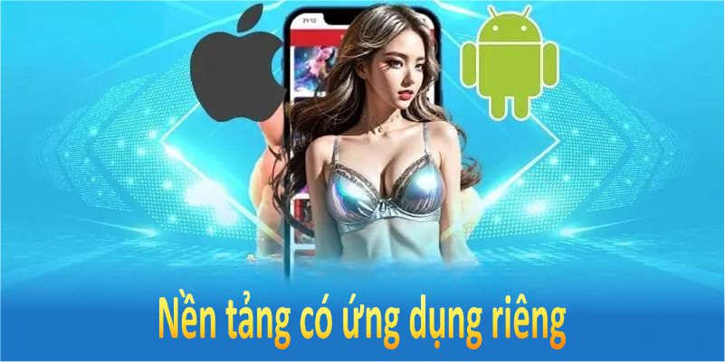 Nền tảng có ứng dụng riêng tiện nghi